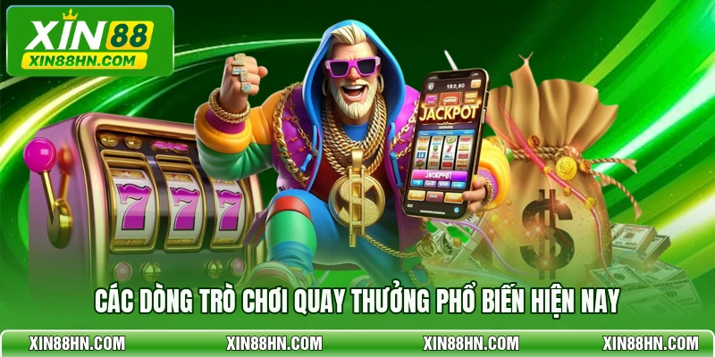 Các dòng trò chơi quay thưởng phổ biến hiện nay