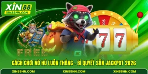 Cách Chơi Nổ Hũ Luôn Thắng - Bí Quyết Săn Jackpot 2026