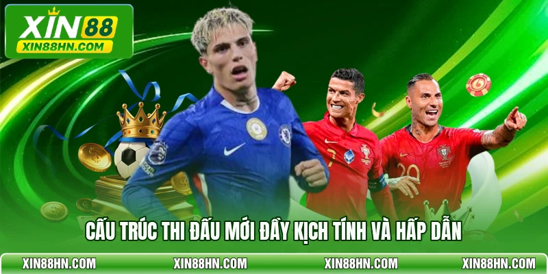 Cấu trúc thi đấu mới đầy kịch tính và hấp dẫn