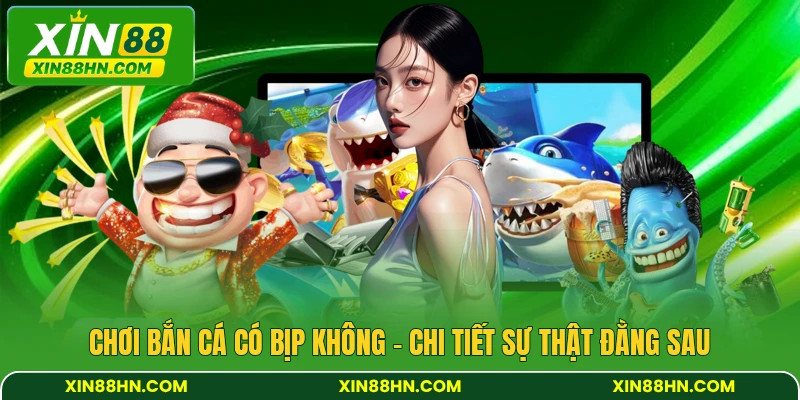 Chơi Bắn Cá Có Bịp Không - Chi Tiết Sự Thật Đằng Sau