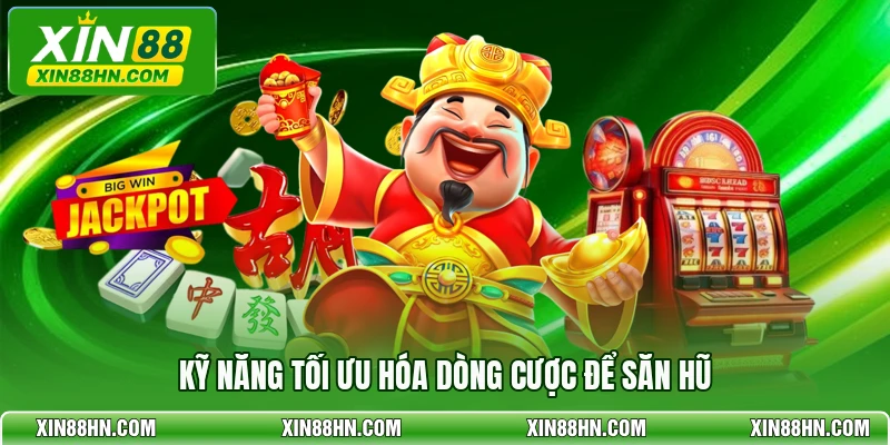 Kỹ năng tối ưu hóa dòng cược để săn hũ