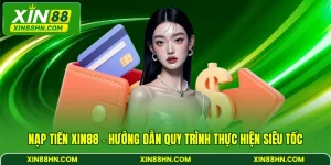 Nạp Tiền XIN88 - Hướng Dẫn Quy Trình Thực Hiện Siêu Tốc