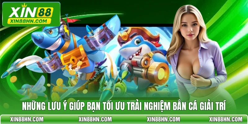 Những lưu ý giúp bạn tối ưu trải nghiệm bắn cá giải trí