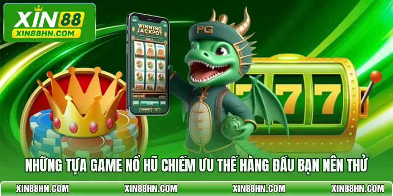Những tựa game nổ hũ chiếm ưu thế hàng đầu bạn nên thử