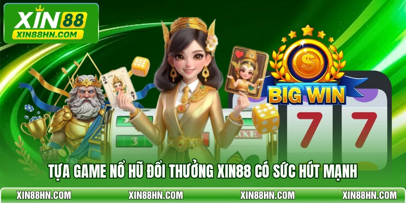 Tựa game nổ hũ đổi thưởng Xin88 có sức hút mạnh