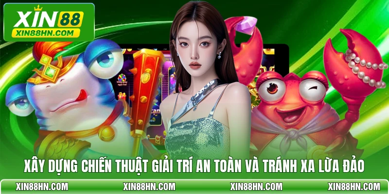 Xây dựng chiến thuật giải trí an toàn và tránh xa lừa đảo